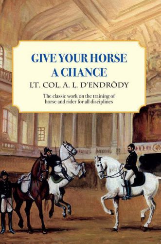 Give Your Horse A Chance by Lt. Colonel A.L. D'endrody